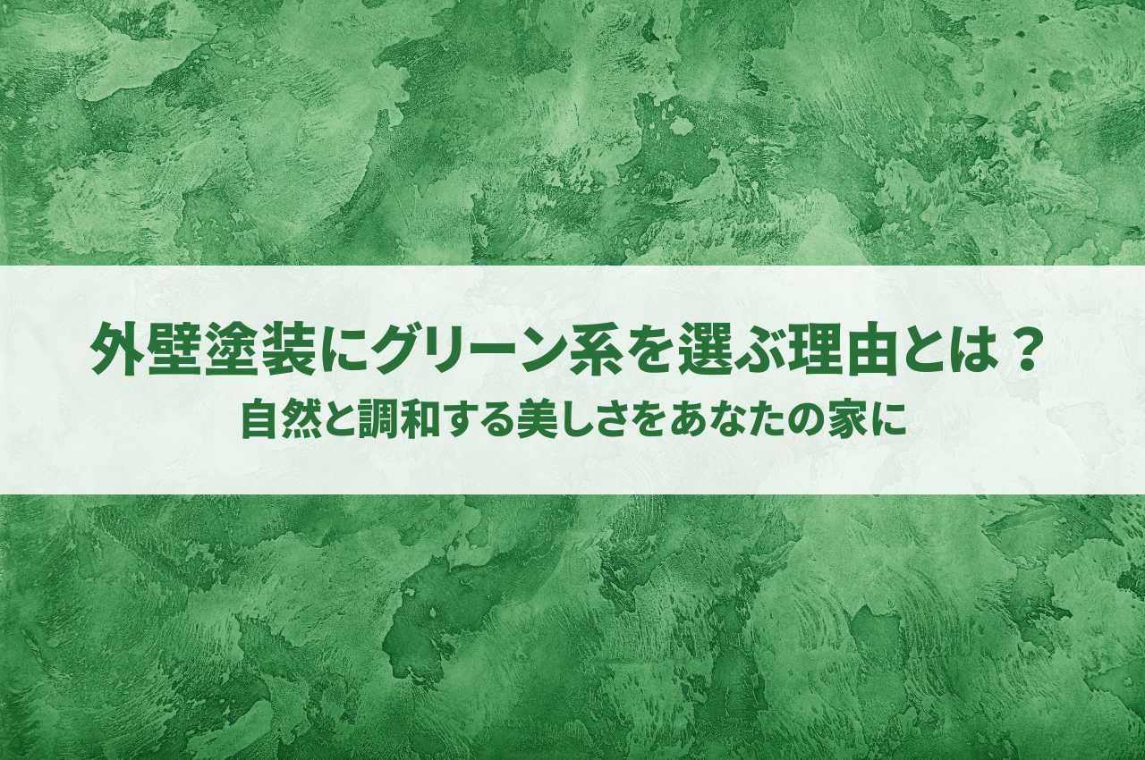 外壁塗装にグリーン系を選ぶ理由とは？自然と調和する美しさをあなたの家に