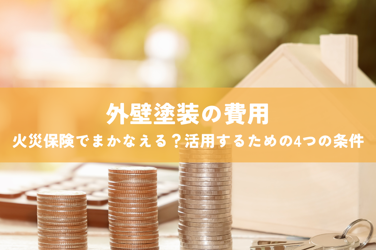 外壁塗装の費用は火災保険でまかなえる？活用するための4つの条件