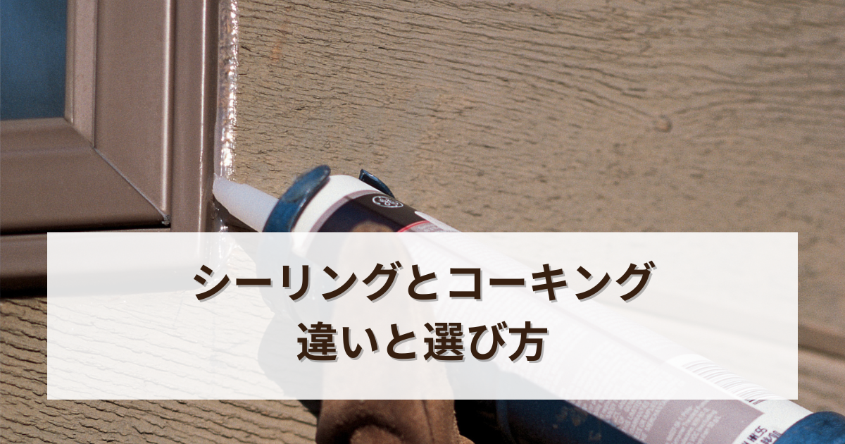 シーリングとコーキングとは？違いと選び方を解説